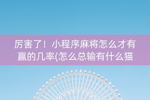 厉害了！小程序麻将怎么才有赢的几率(怎么总输有什么猫腻)