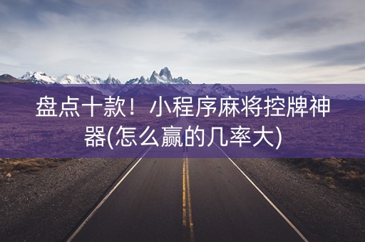 盘点十款！小程序麻将控牌神器(怎么赢的几率大)