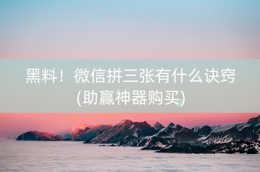 黑料！微信拼三张有什么诀窍(助赢神器购买)
