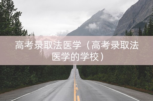 高考录取法医学（高考录取法医学的学校）
