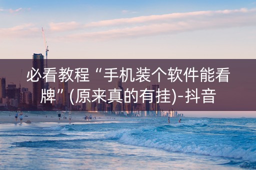 必看教程“手机装个软件能看牌”(原来真的有挂)-抖音
