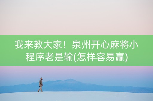我来教大家！泉州开心麻将小程序老是输(怎样容易赢)