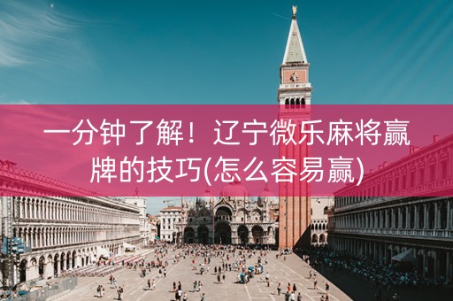 一分钟了解！辽宁微乐麻将赢牌的技巧(怎么容易赢)