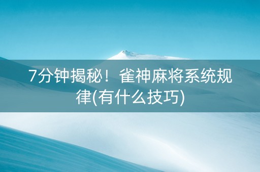 7分钟揭秘！雀神麻将系统规律(有什么技巧)