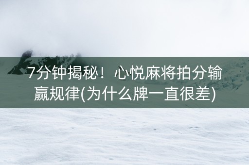7分钟揭秘！心悦麻将拍分输赢规律(为什么牌一直很差)