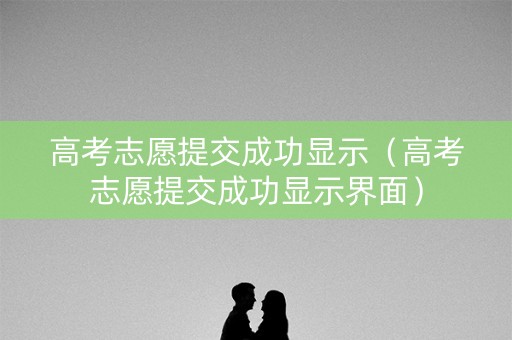 高考志愿提交成功显示（高考志愿提交成功显示界面）