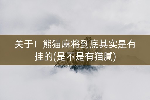 关于！熊猫麻将到底其实是有挂的(是不是有猫腻)
