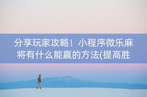 分享玩家攻略！小程序微乐麻将有什么能赢的方法(提高胜率的方法)