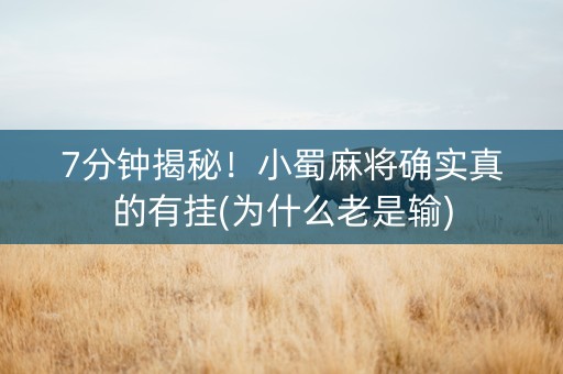 7分钟揭秘！小蜀麻将确实真的有挂(为什么老是输)