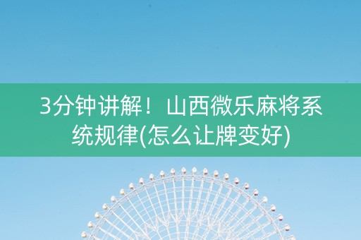 3分钟讲解！山西微乐麻将系统规律(怎么让牌变好)