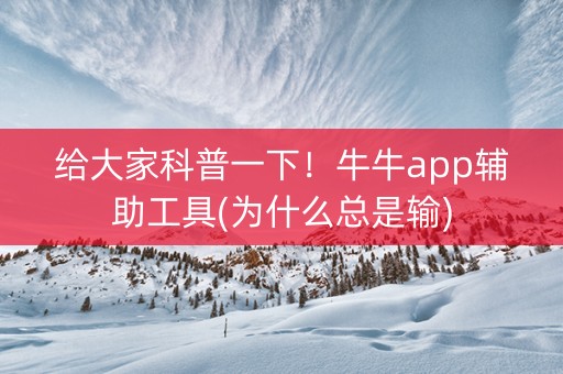 给大家科普一下！牛牛app辅助工具(为什么总是输)