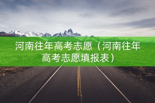 河南往年高考志愿（河南往年高考志愿填报表）