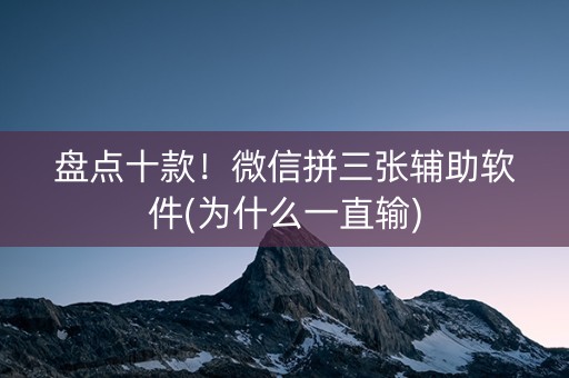 盘点十款！微信拼三张辅助软件(为什么一直输)