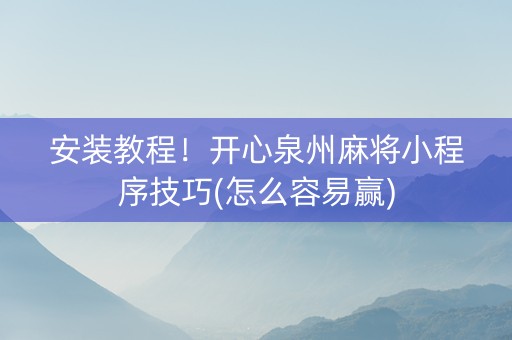安装教程！开心泉州麻将小程序技巧(怎么容易赢)