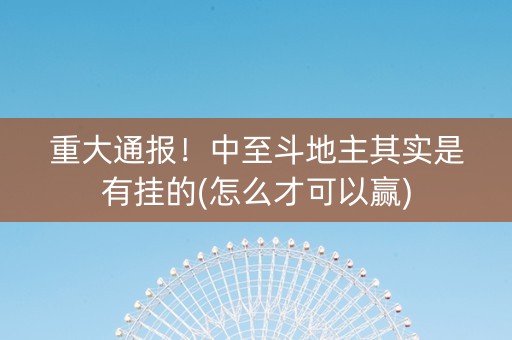 重大通报！中至斗地主其实是有挂的(怎么才可以赢)