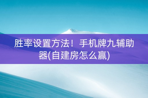 胜率设置方法！手机牌九辅助器(自建房怎么赢)