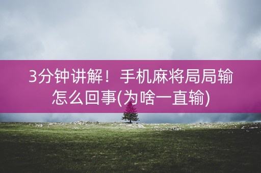 3分钟讲解！手机麻将局局输怎么回事(为啥一直输)