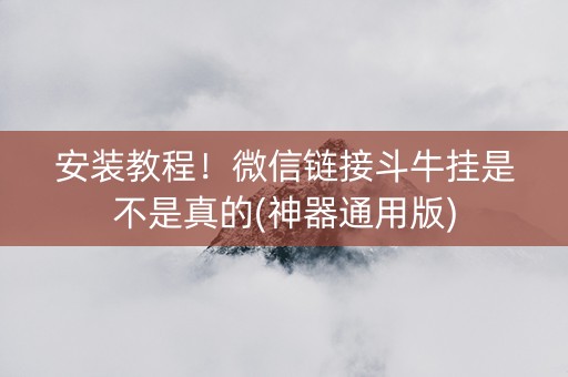安装教程！微信链接斗牛挂是不是真的(神器通用版)
