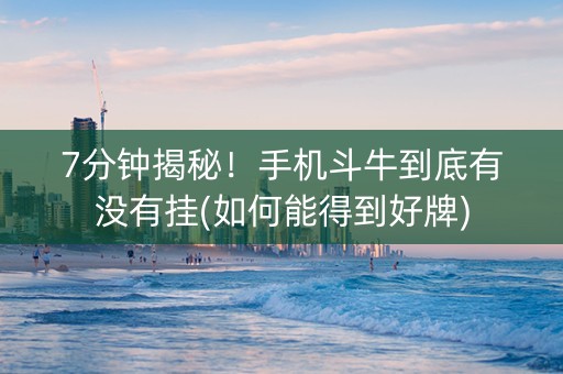7分钟揭秘！手机斗牛到底有没有挂(如何能得到好牌)