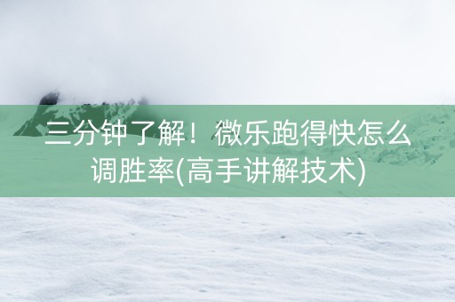 三分钟了解！微乐跑得快怎么调胜率(高手讲解技术)