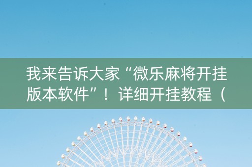 我来告诉大家“微乐麻将开挂版本软件”！详细开挂教程（确实真的有挂)-抖音