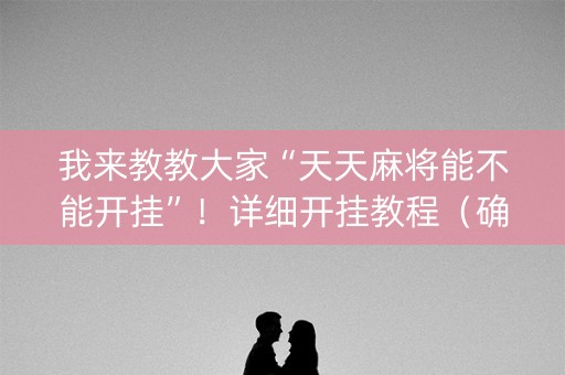 我来教教大家“天天麻将能不能开挂”！详细开挂教程（确实真的有挂)-抖音