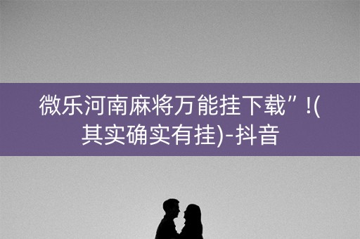 微乐河南麻将万能挂下载”!(其实确实有挂)-抖音