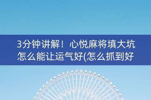 3分钟讲解！心悦麻将填大坑怎么能让运气好(怎么抓到好牌)