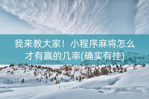 我来教大家！小程序麻将怎么才有赢的几率(确实有挂)