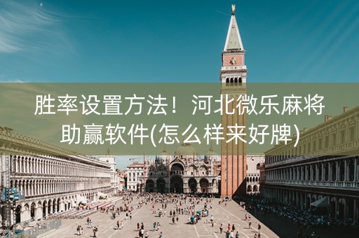 胜率设置方法！河北微乐麻将助赢软件(怎么样来好牌)