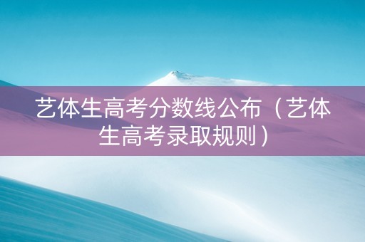 艺体生高考分数线公布（艺体生高考录取规则）