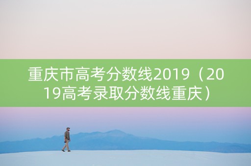 重庆市高考分数线2019（2019高考录取分数线重庆）