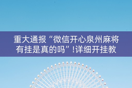 重大通报“微信开心泉州麻将有挂是真的吗”!详细开挂教程-抖音