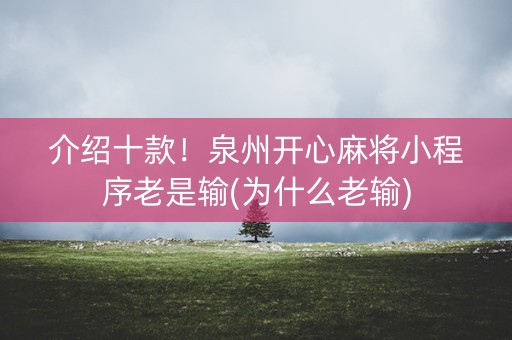 介绍十款！泉州开心麻将小程序老是输(为什么老输)