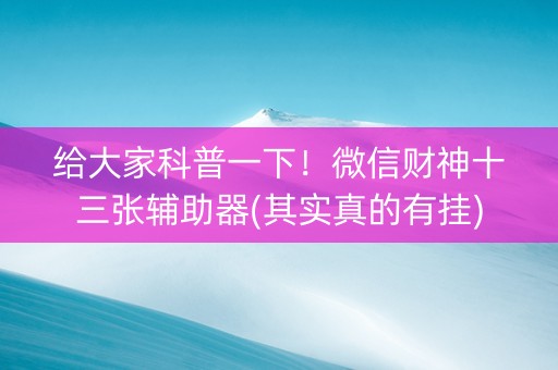 给大家科普一下！微信财神十三张辅助器(其实真的有挂)