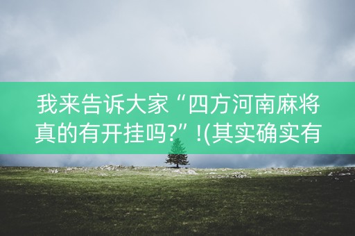 我来告诉大家“四方河南麻将真的有开挂吗?”!(其实确实有挂)-抖音