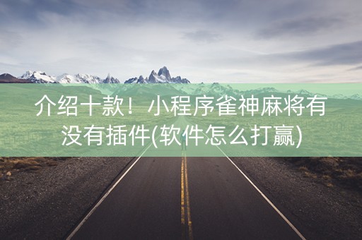 介绍十款！小程序雀神麻将有没有插件(软件怎么打赢)