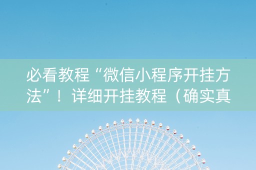 必看教程“微信小程序开挂方法”！详细开挂教程（确实真的有挂)-抖音