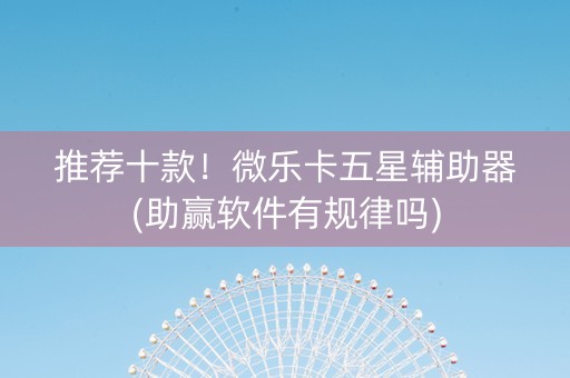 推荐十款！微乐卡五星辅助器(助赢软件有规律吗)