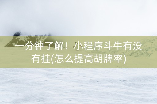 一分钟了解！小程序斗牛有没有挂(怎么提高胡牌率)