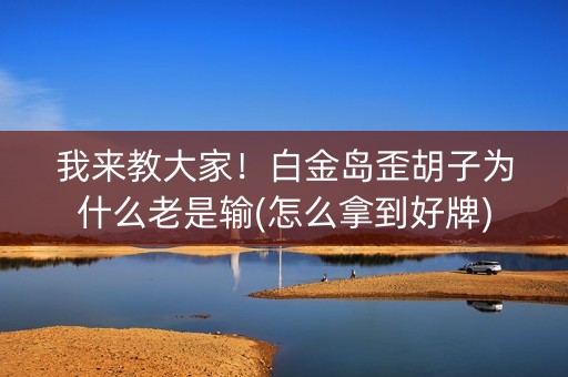我来教大家！白金岛歪胡子为什么老是输(怎么拿到好牌)