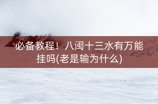必备教程！八闽十三水有万能挂吗(老是输为什么)