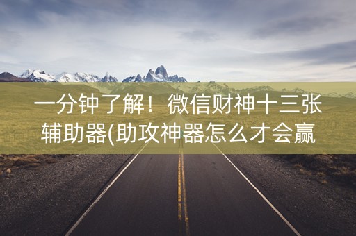 一分钟了解！微信财神十三张辅助器(助攻神器怎么才会赢)