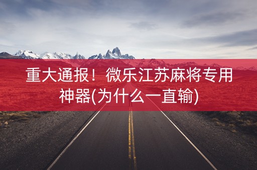 重大通报！微乐江苏麻将专用神器(为什么一直输)