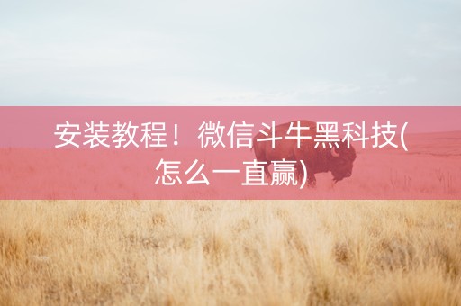 安装教程！微信斗牛黑科技(怎么一直赢)