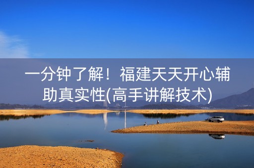 一分钟了解！福建天天开心辅助真实性(高手讲解技术)
