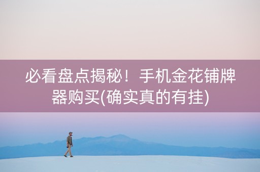 必看盘点揭秘！手机金花铺牌器购买(确实真的有挂)