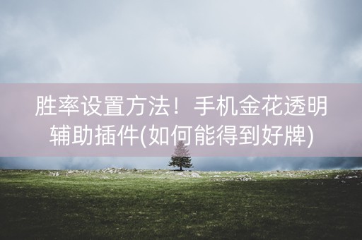 胜率设置方法！手机金花透明辅助插件(如何能得到好牌)