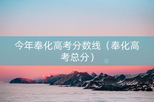 今年奉化高考分数线（奉化高考总分）