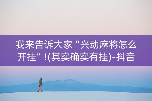 我来告诉大家“兴动麻将怎么开挂”!(其实确实有挂)-抖音